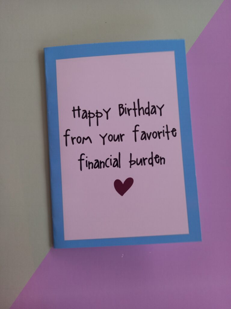 Happy Birthday from your fav financial burden Card